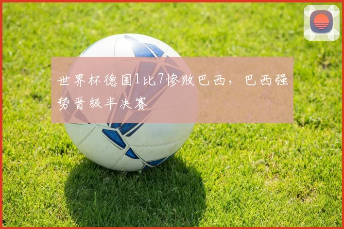 世界杯德国1比7惨败巴西，巴西强势晋级半决赛