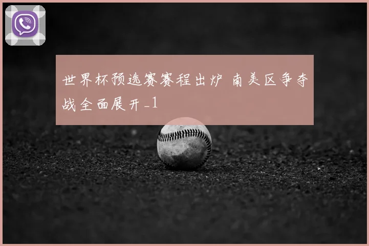 世界杯预选赛赛程出炉 南美区争夺战全面展开_1